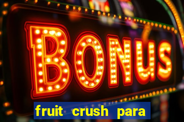 fruit crush para ganhar dinheiro